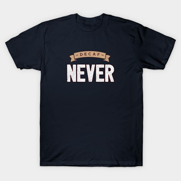 Decaf Never - Coffee Humor T-Shirt by Punchzip